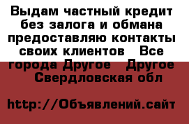 Выдам частный кредит без залога и обмана предоставляю контакты своих клиентов - Все города Другое » Другое   . Свердловская обл.